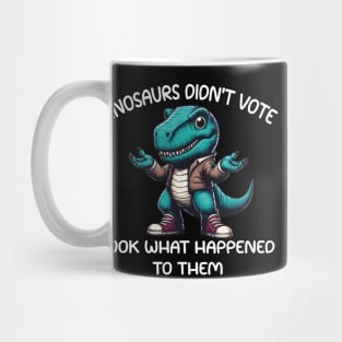 Dinosaurs Didn't Vote Mug